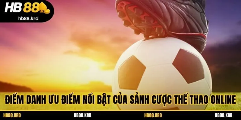 Điểm danh ưu điểm nổi bật của sảnh cược thể thao online