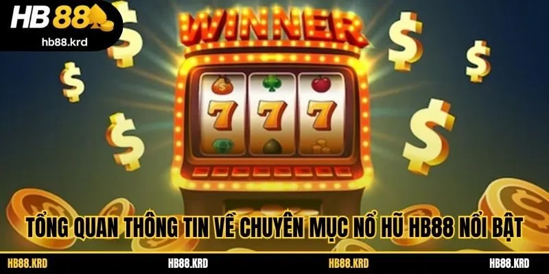 Tổng quan thông tin về chuyên mục nổ hũ HB88 nổi. bật