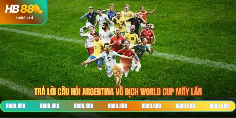 Trả lời câu hỏi Argentina vô địch World Cup mấy lần