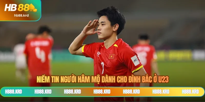 Niềm tin người hâm mộ dành cho Đình Bắc ở U23