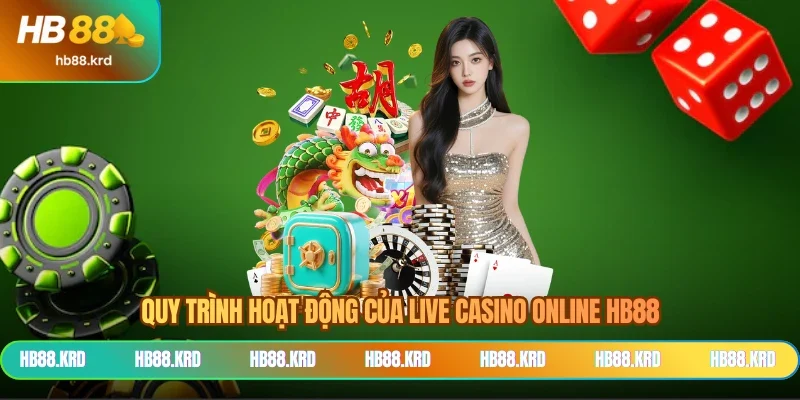 Quy trình hoạt động của live casino online HB88